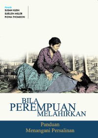 Bila perempuan melahirkan : panduag menangani persalinan
