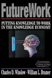 Futurework : putting knowledge to work in the knowledge economy