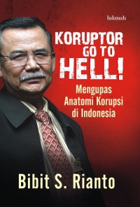 Image of Koruptor go to hell : mengupas anatomi korupsi di indonesia